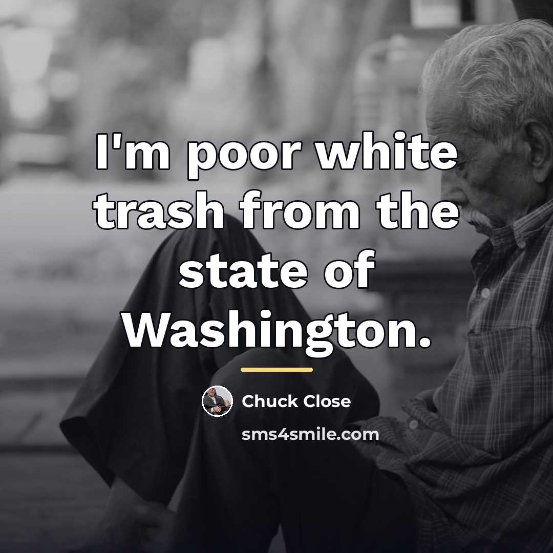 “I'm poor white trash from the state of Washington.…” quote by Chuck Close