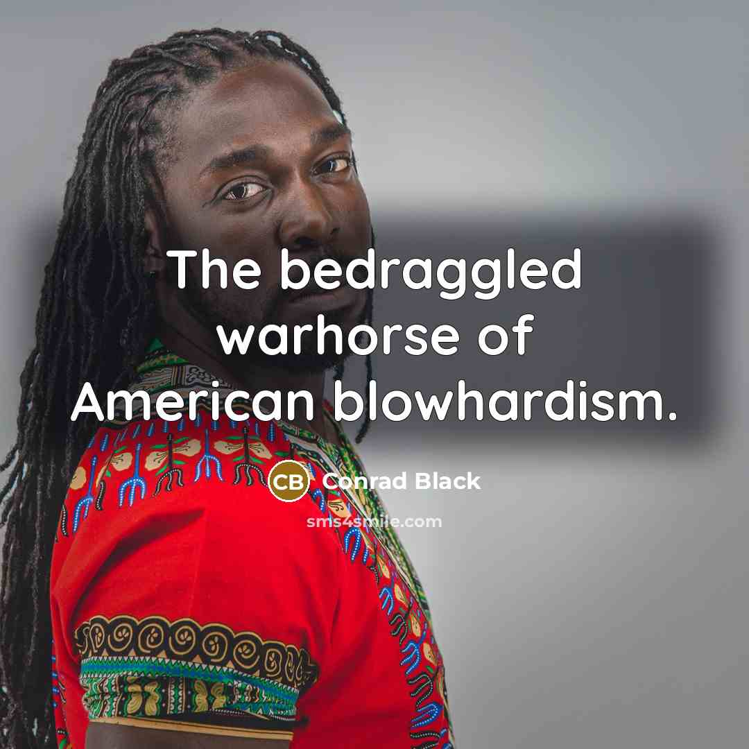 “The bedraggled warhorse of American blowhardism.…” quote by Conrad Black