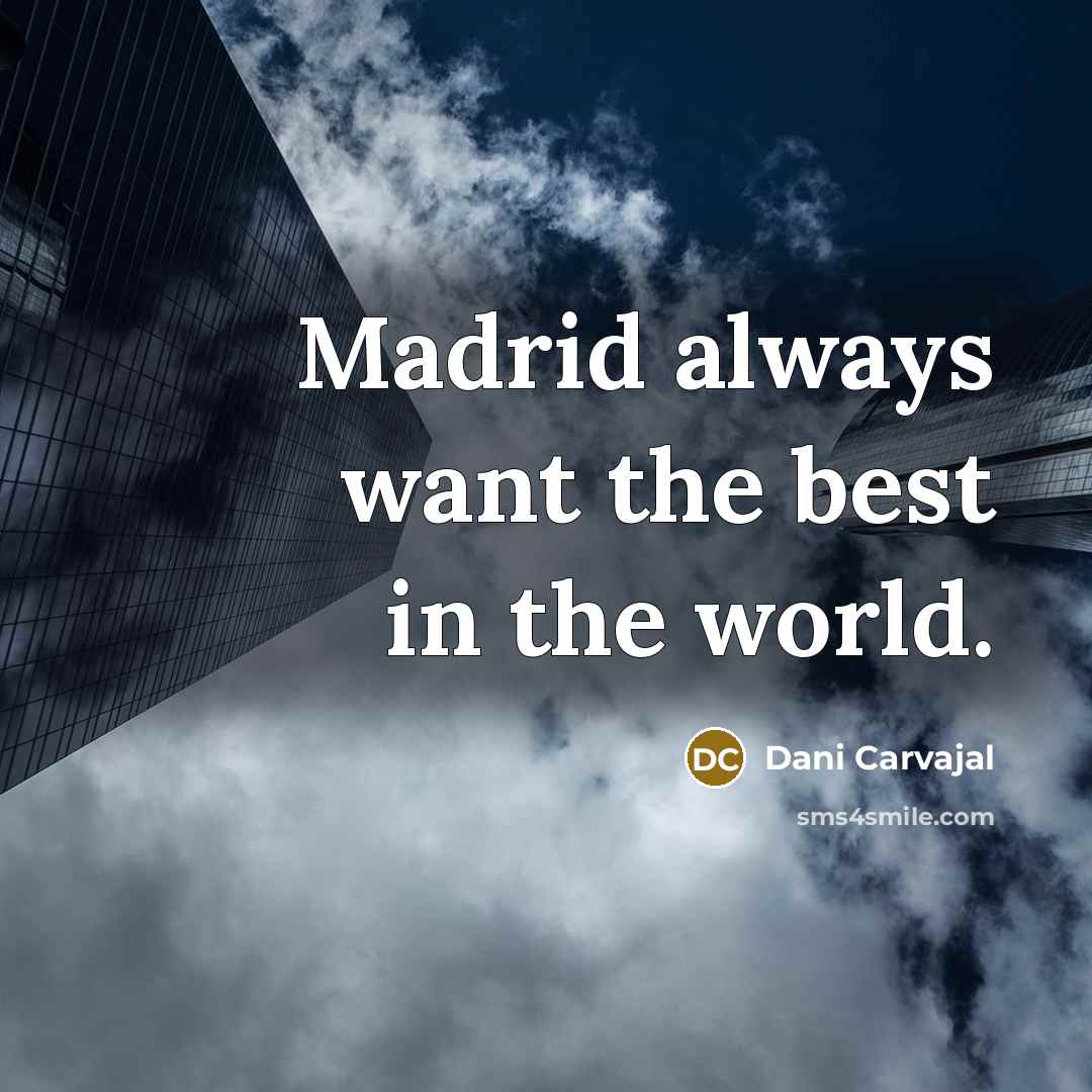 “Madrid always want the best in the world.…” quote by Dani Carvajal