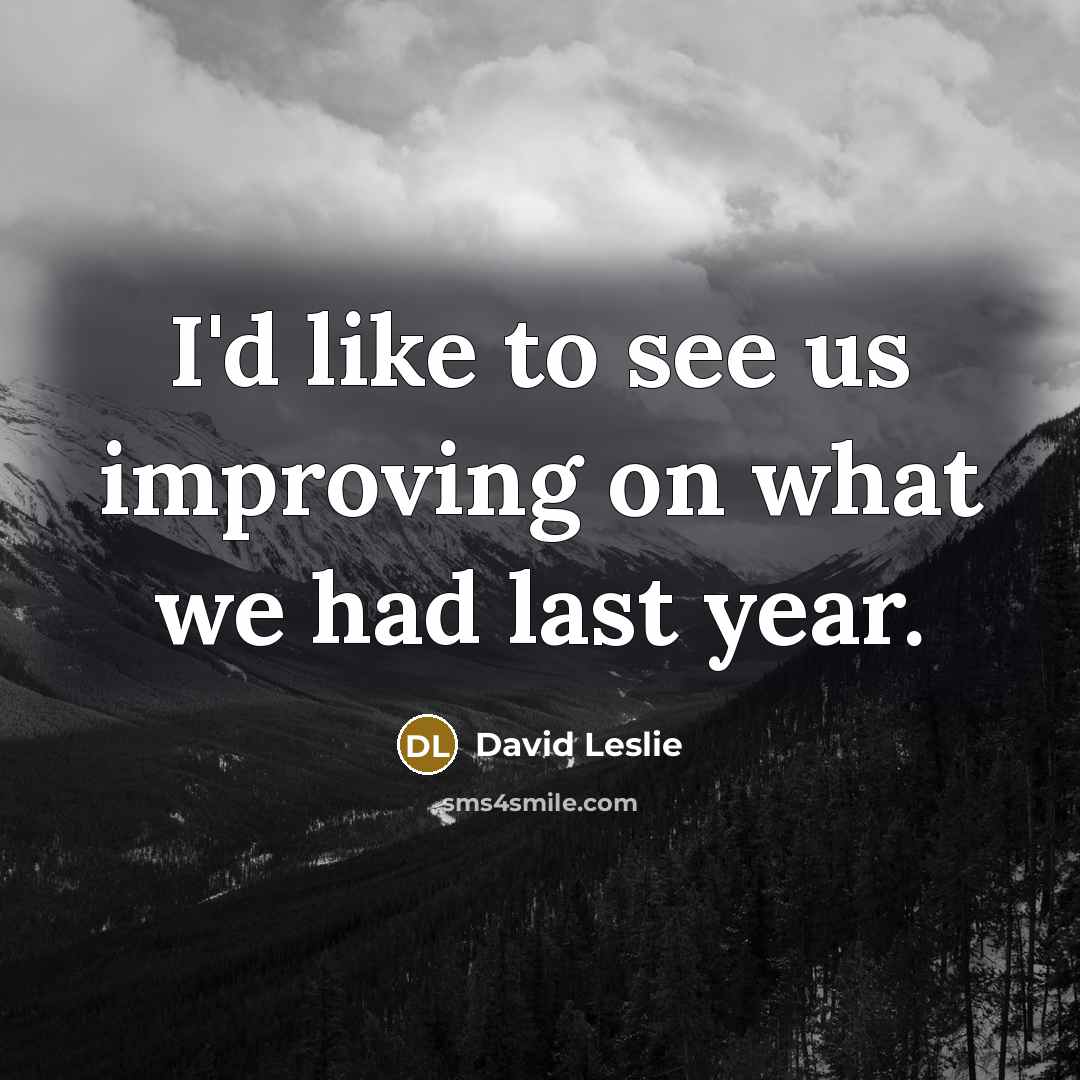 “I'd like to see us improving on what we had…” quote by David Leslie