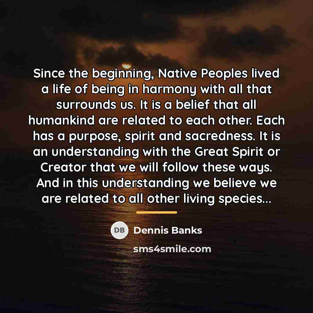 “Since the beginning, Native Peoples lived a life of being…” quote by Dennis Banks
