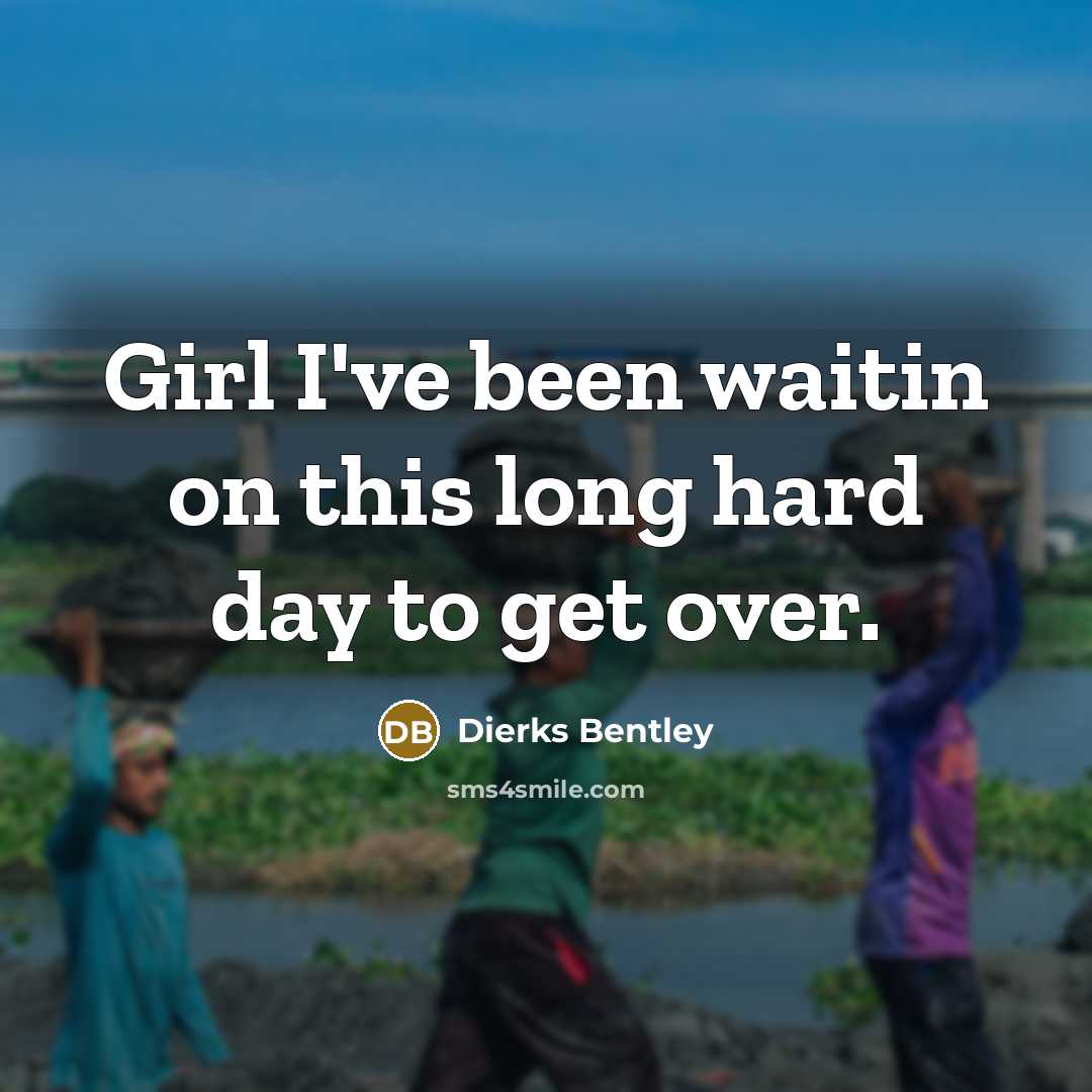 “Girl I've been waitin on this long hard day to…” quote by Dierks Bentley