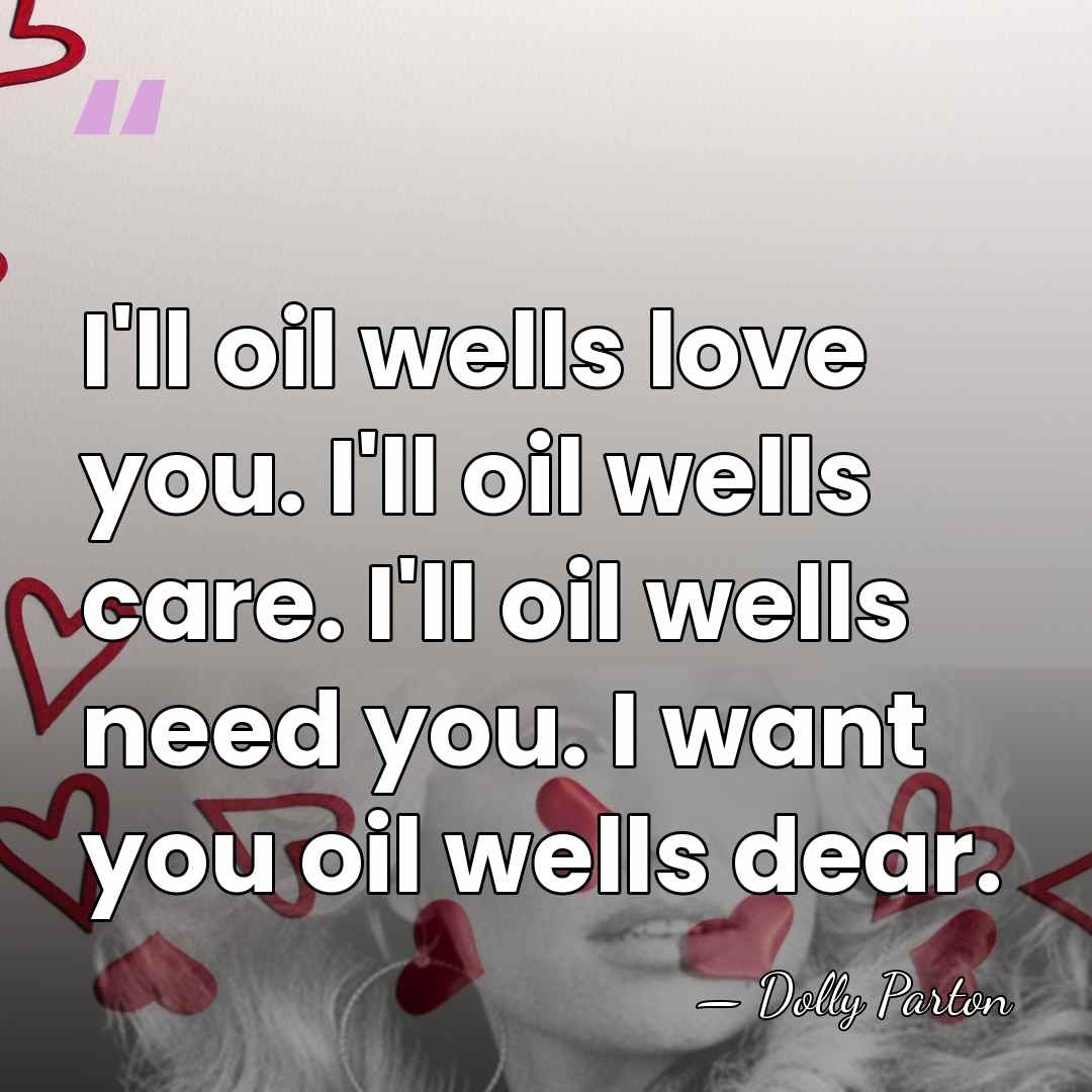 I'll oil wells love you. I'll oil wells care. I'll oil wells&hellip; - Dolly Parton