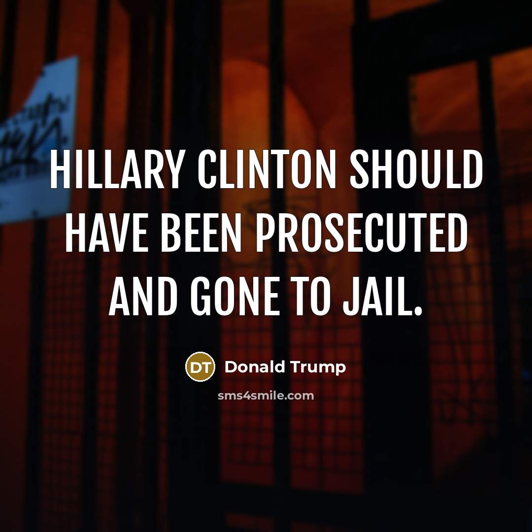 “Hillary Clinton should have been prosecuted and gone to jail.…” quote by Donald Trump