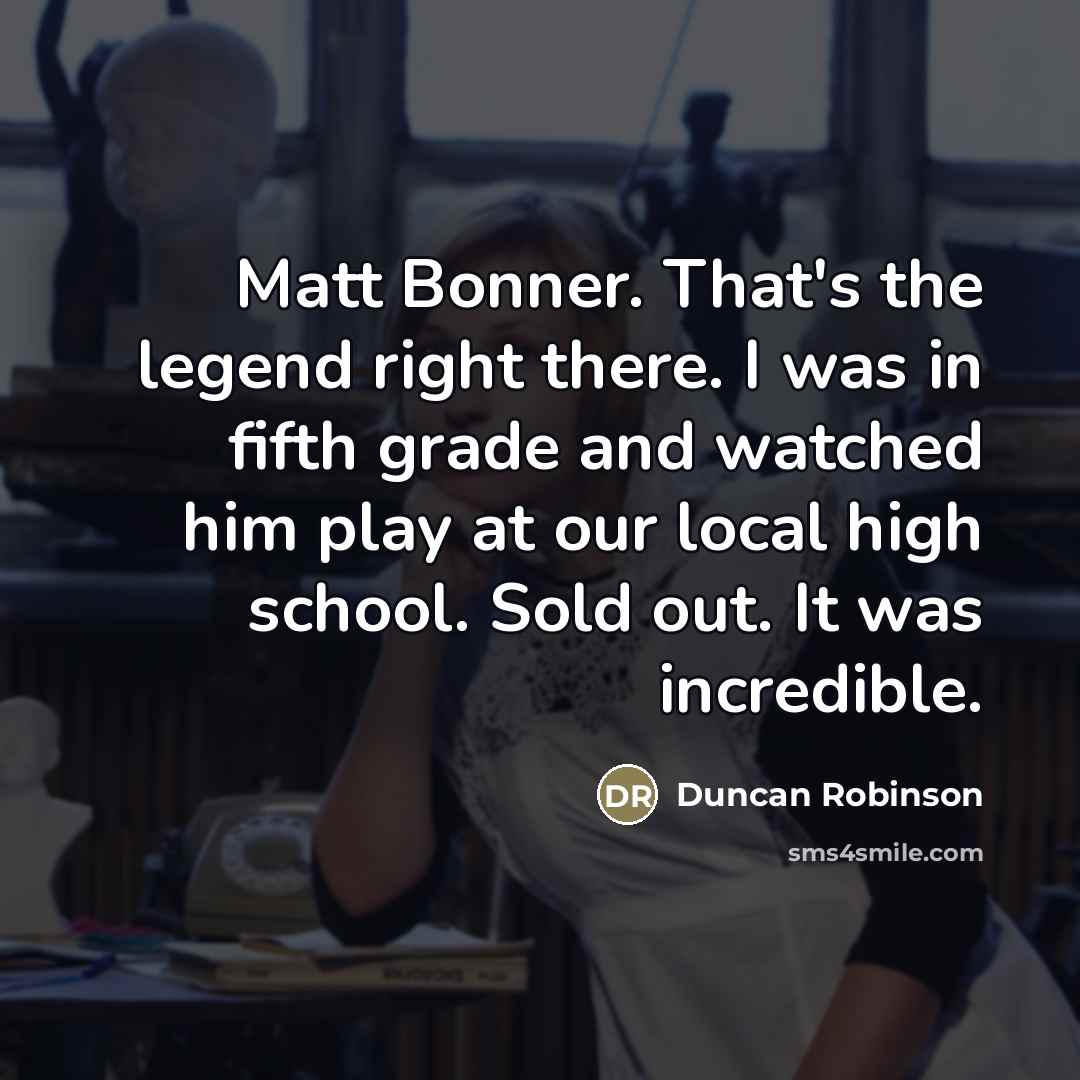 “Matt Bonner. That's the legend right there. I was in…” quote by Duncan Robinson