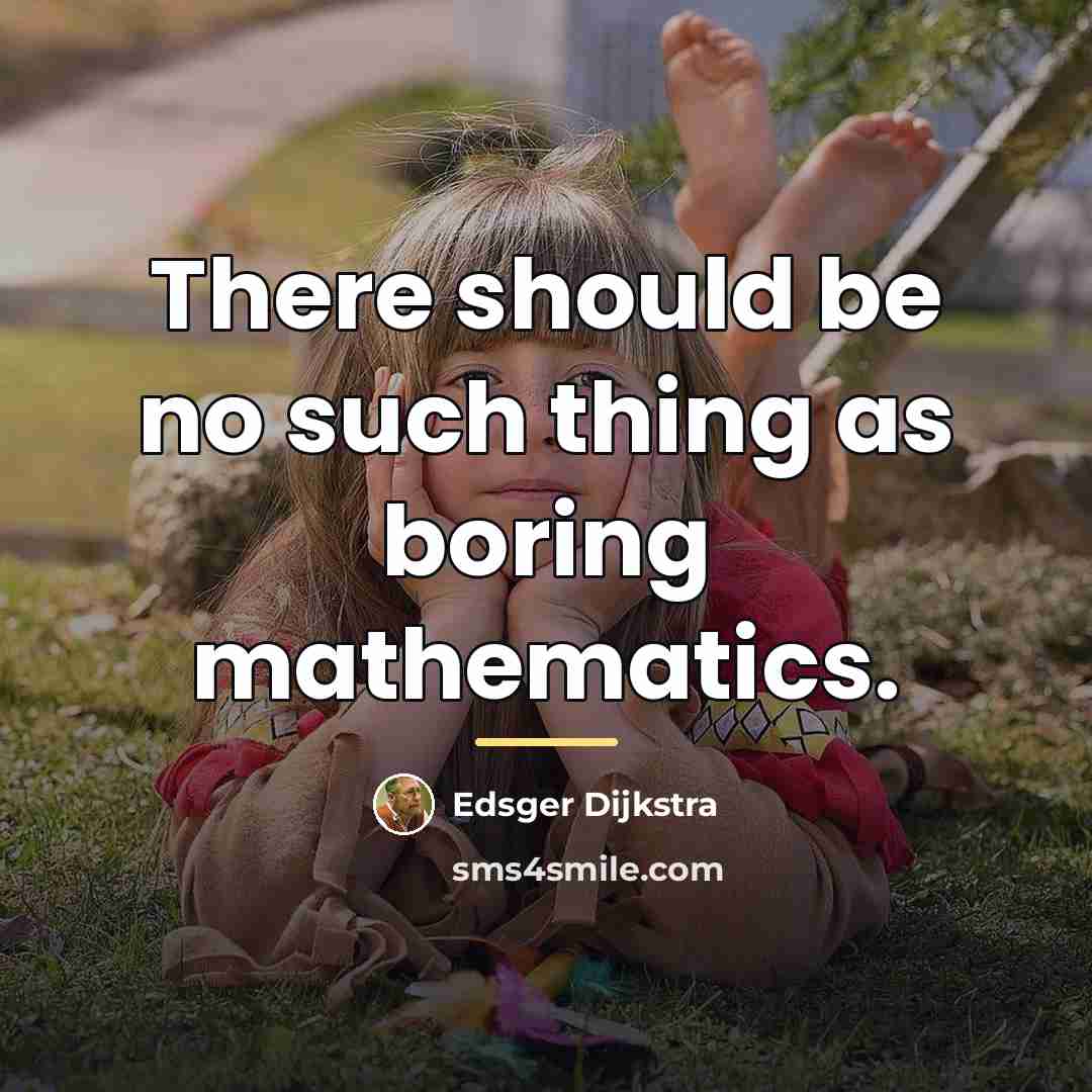 “There should be no such thing as boring mathematics.…” quote by Edsger Dijkstra