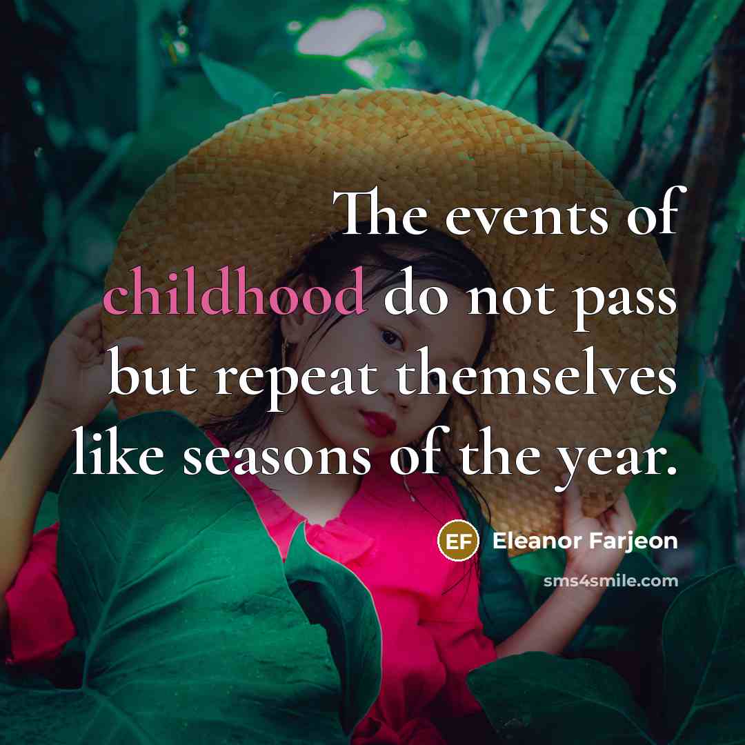 “The events of childhood do not pass but repeat themselves…” quote by Eleanor Farjeon