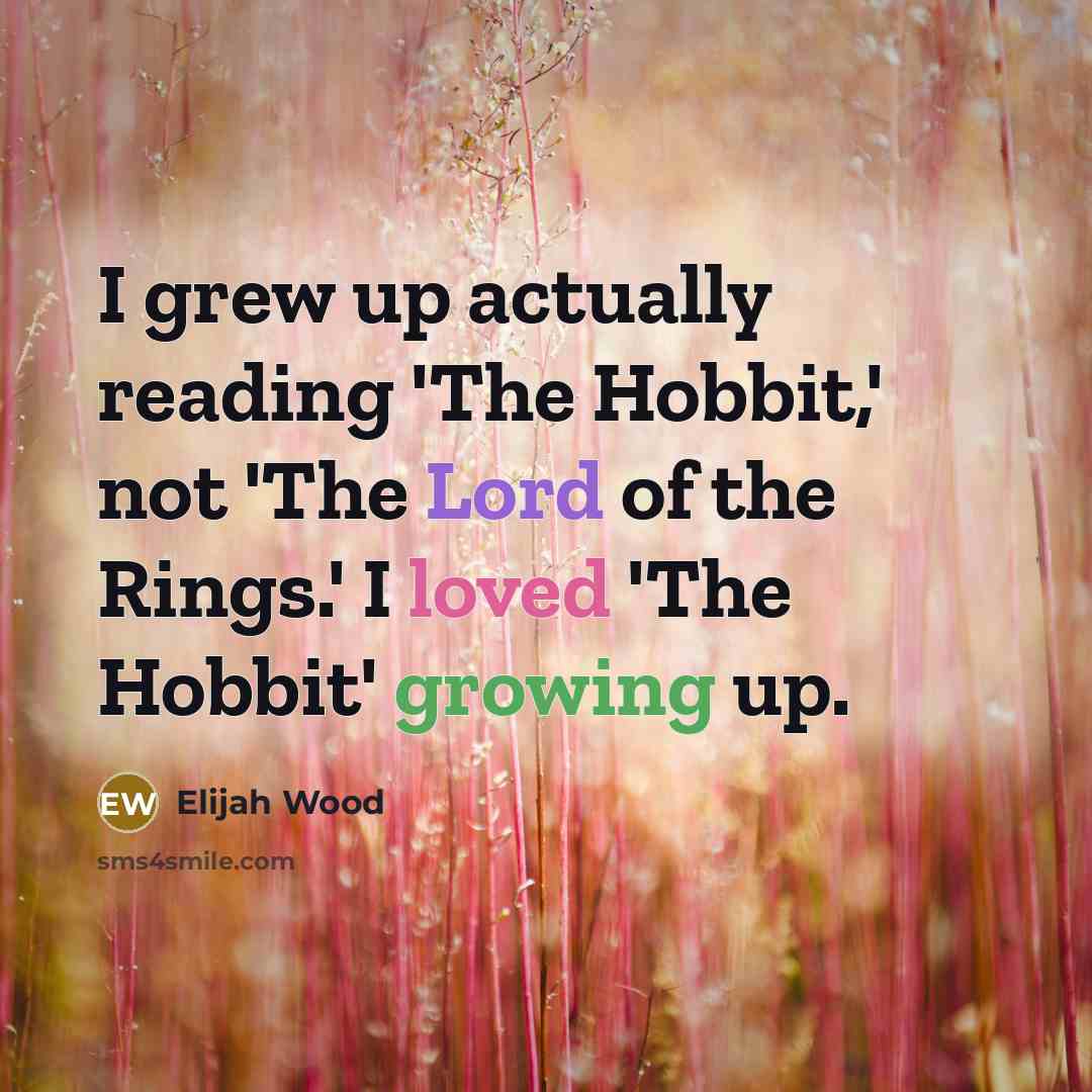 “I grew up actually reading 'The Hobbit,' not 'The Lord…” quote by Elijah Wood
