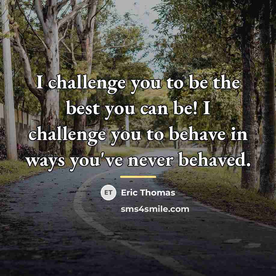 “I challenge you to be the best you can be!…” quote by Eric Thomas