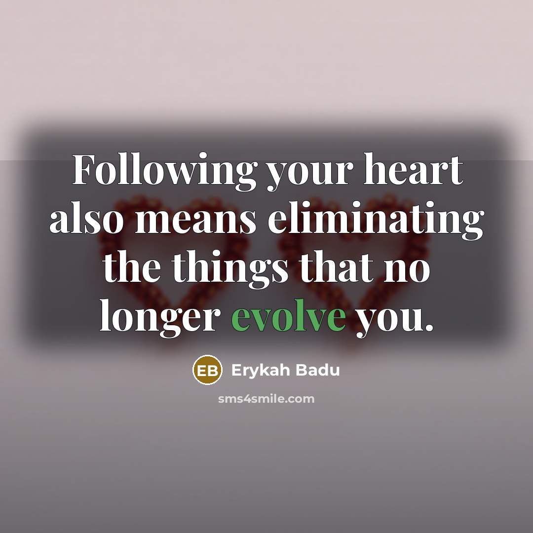 “Following your heart also means eliminating the things that no…” quote by Erykah Badu