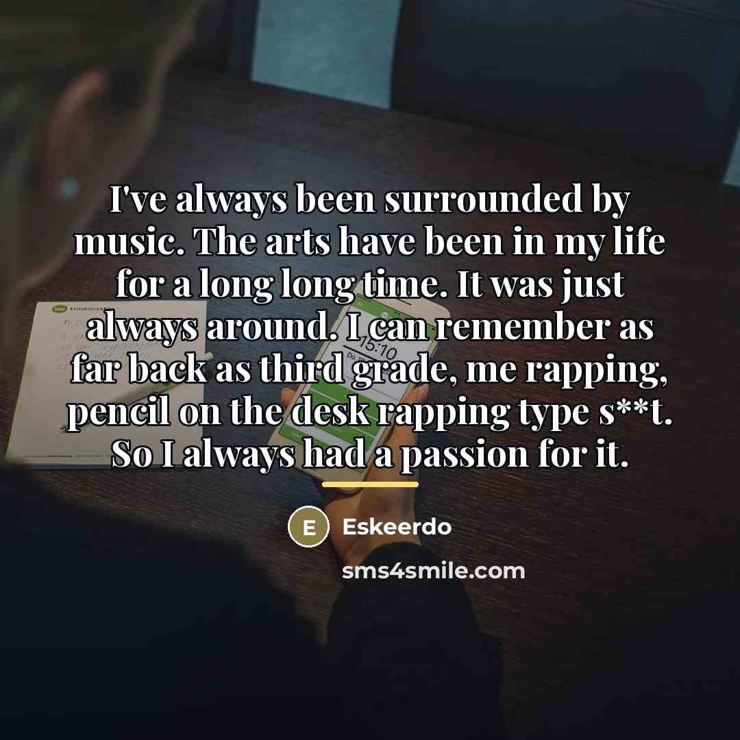 “I've always been surrounded by music. The arts have been…” quote by Eskeerdo