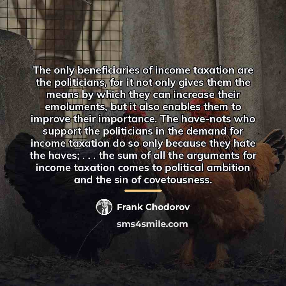 “The only beneficiaries of income taxation are the politicians, for…” quote by Frank Chodorov