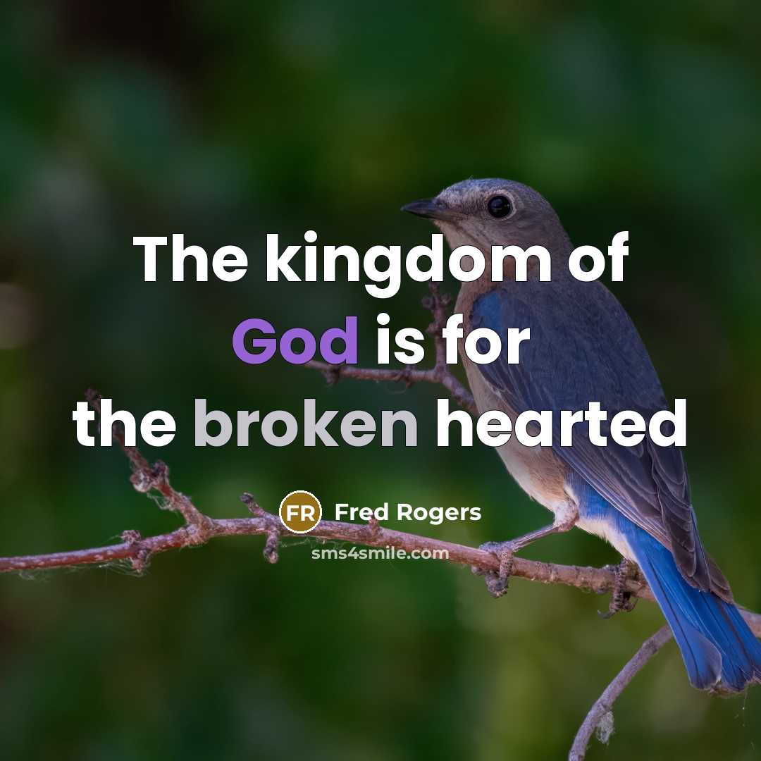 “The kingdom of God is for the broken hearted” quote by Fred Rogers