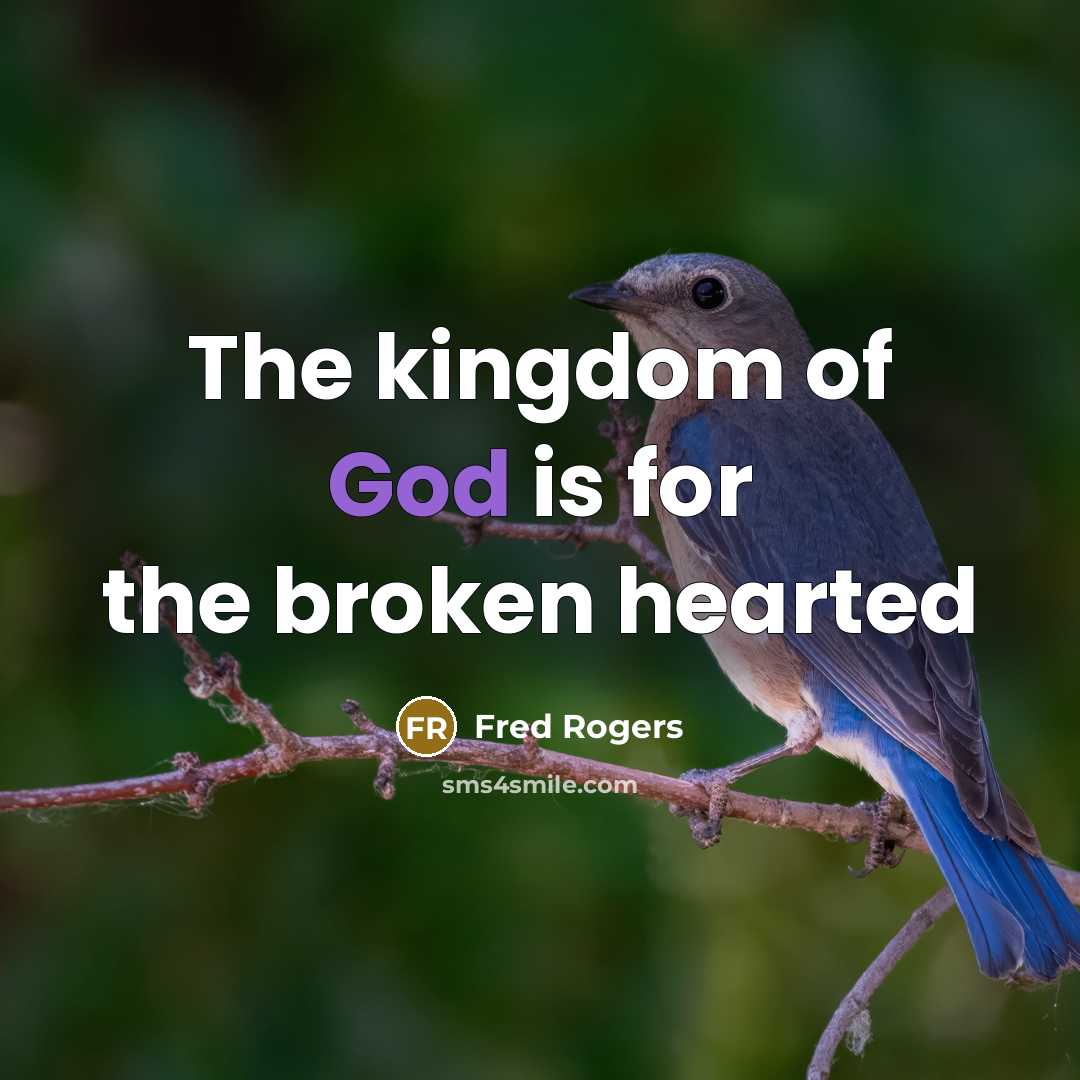 “The kingdom of God is for the broken hearted…” quote by Fred Rogers