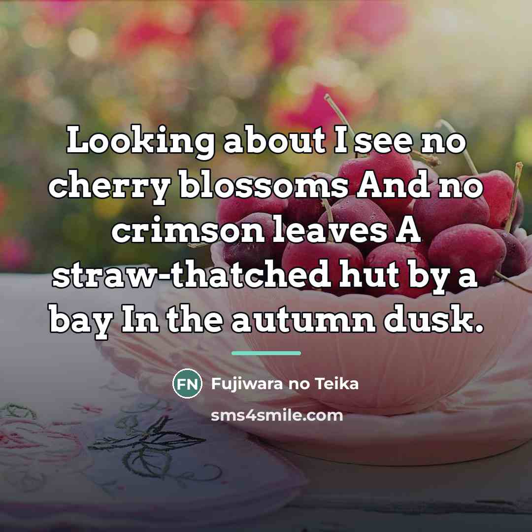 “Looking about I see no cherry blossoms And no crimson…” quote by Fujiwara no Teika