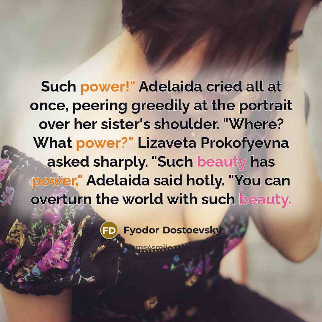 “Such power!" Adelaida cried all at once, peering greedily at…” quote by Fyodor Dostoevsky