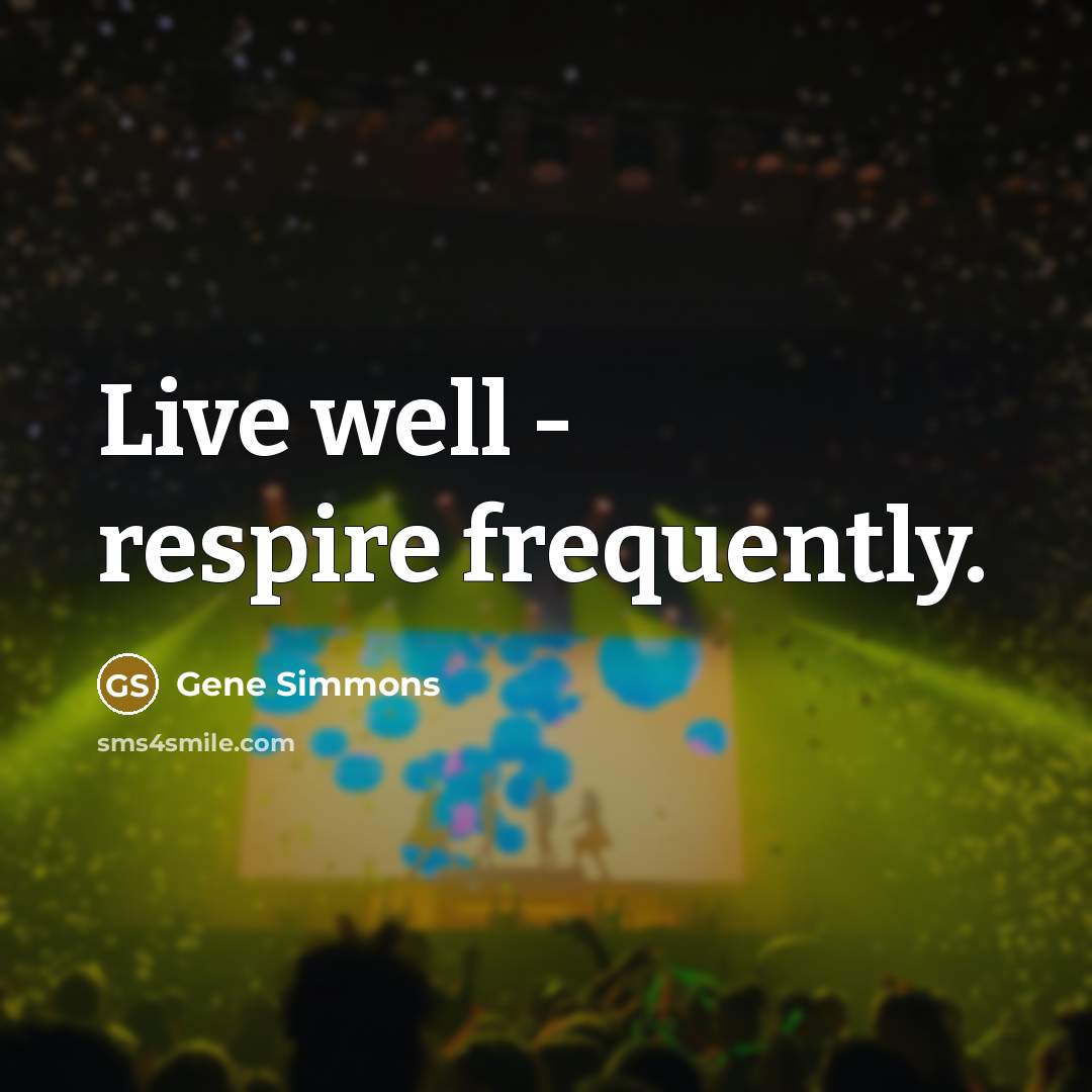“Live well - respire frequently.…” quote by Gene Simmons
