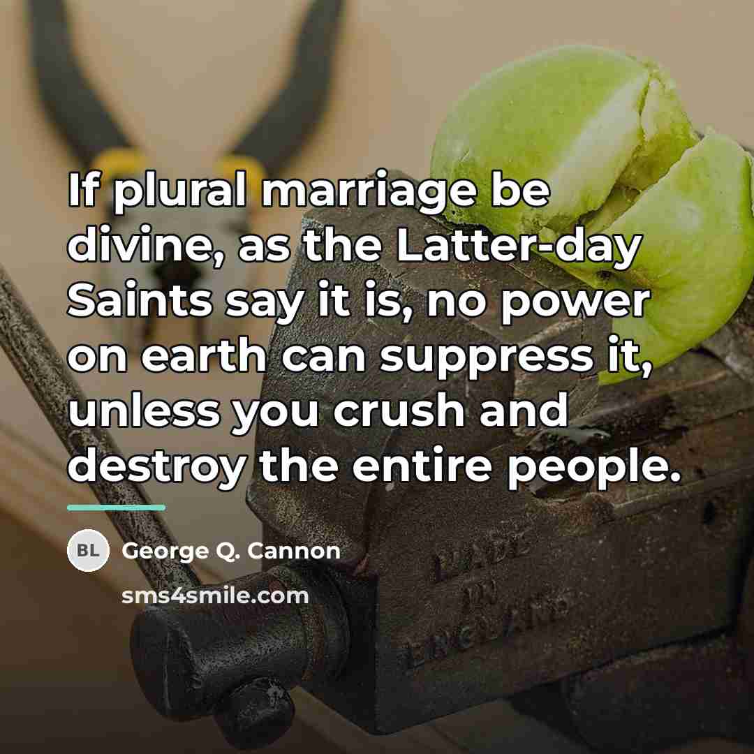 “If plural marriage be divine, as the Latter-day Saints say…” quote by George Q. Cannon