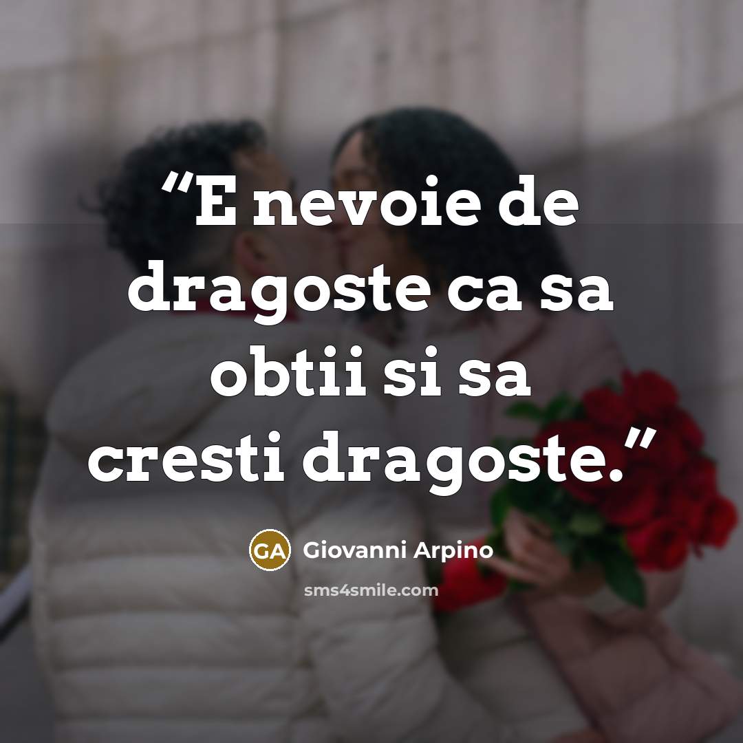 “E nevoie de dragoste ca sa obtii si sa cresti dragoste.” quote by Giovanni Arpino