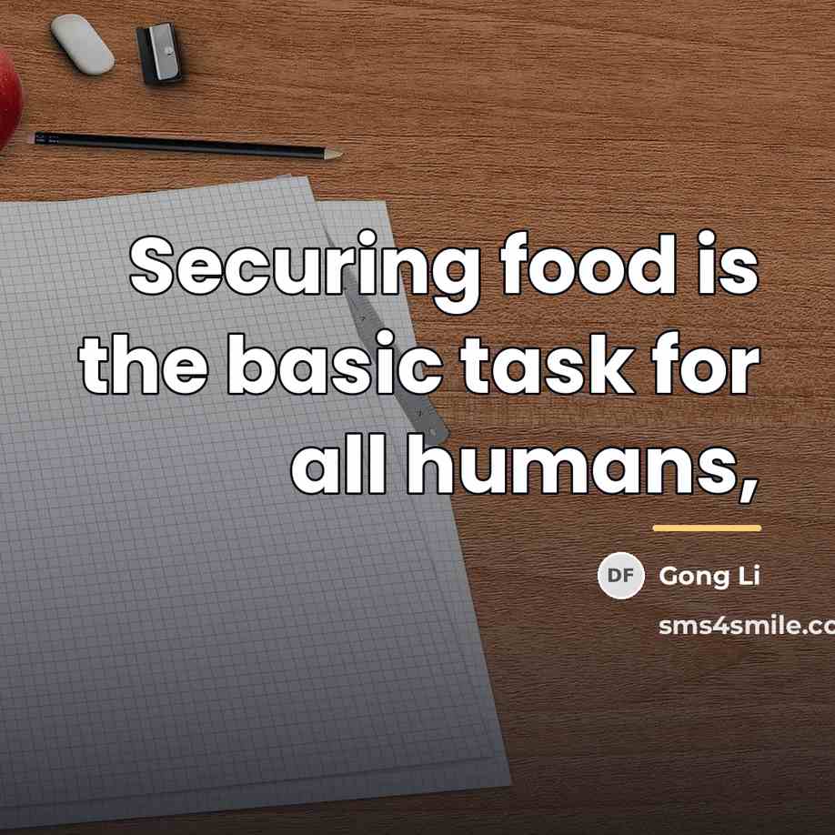 “Securing food is the basic task for all humans,…” quote by Gong Li