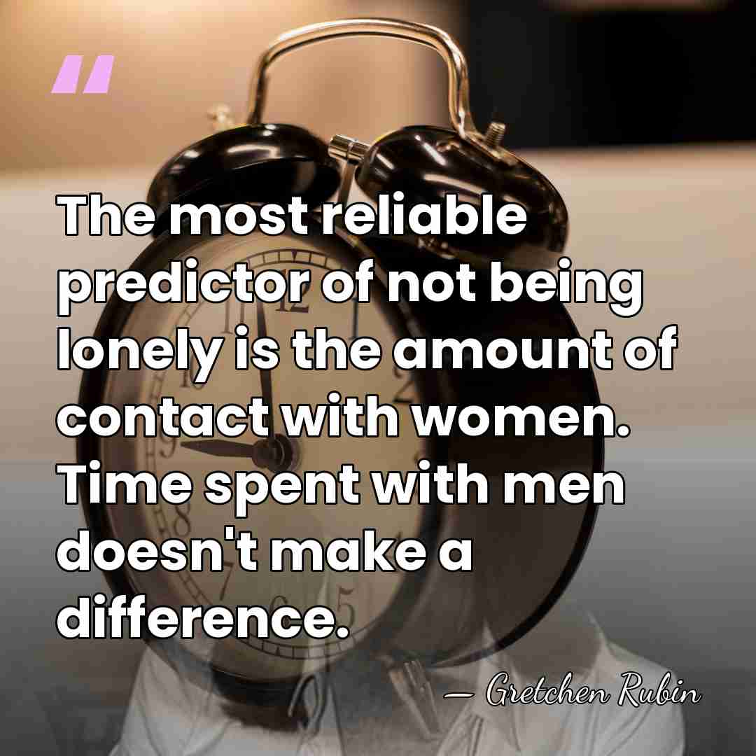The most reliable predictor of not being lonely is the amount of&hellip; - Gretchen Rubin