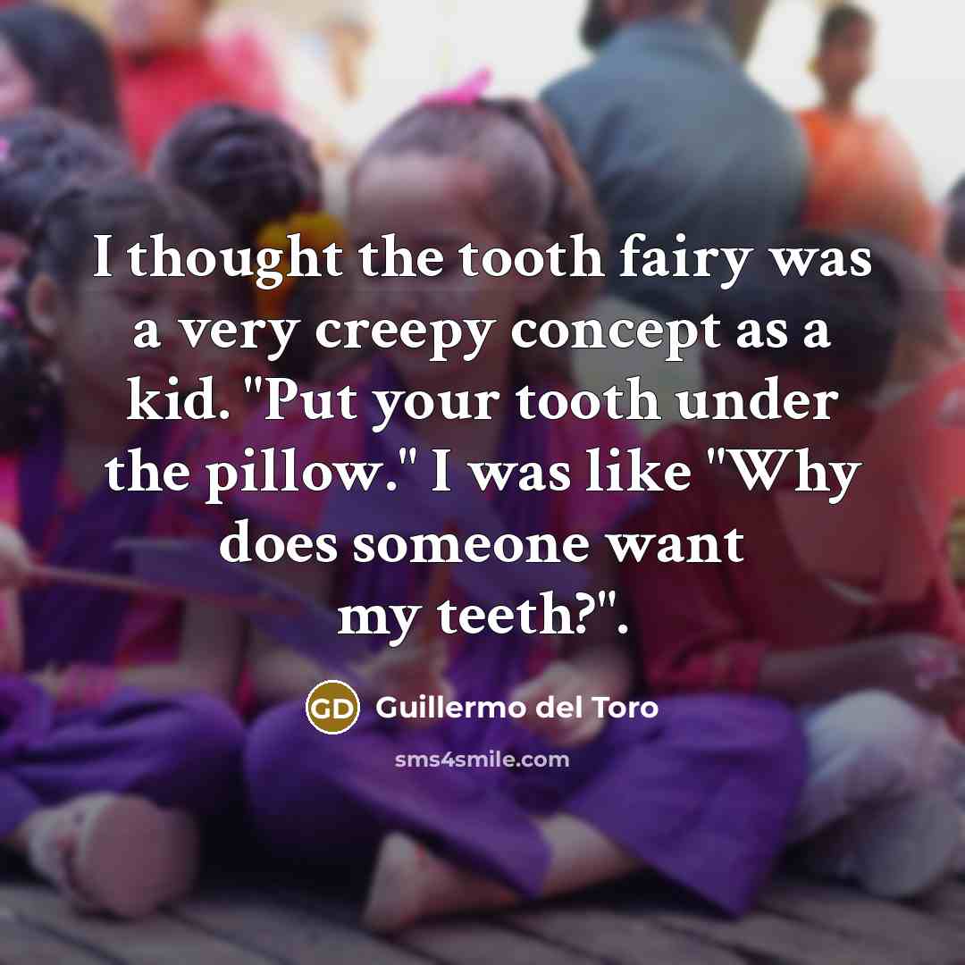 “I thought the tooth fairy was a very creepy concept…” quote by Guillermo del Toro