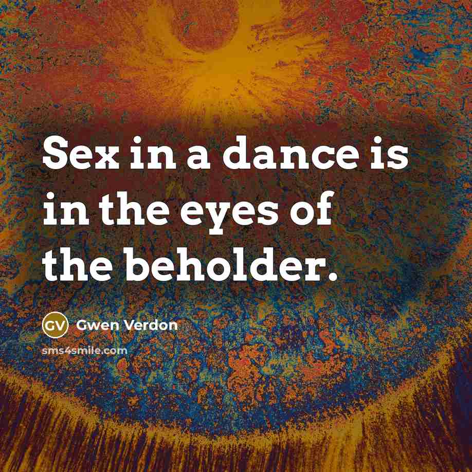 “Sex in a dance is in the eyes of the…” quote by Gwen Verdon