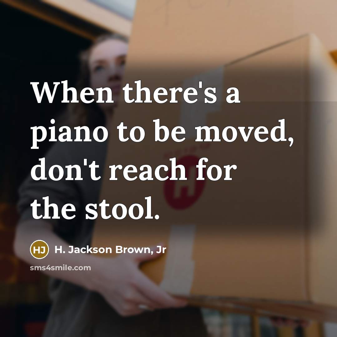 “When there's a piano to be moved, don't reach for…” quote by H. Jackson Brown, Jr