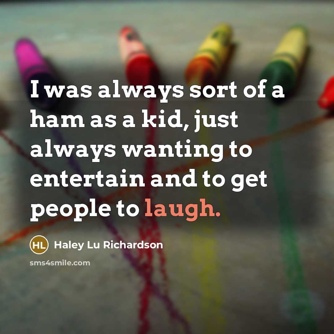 “I was always sort of a ham as a kid,…” quote by Haley Lu Richardson