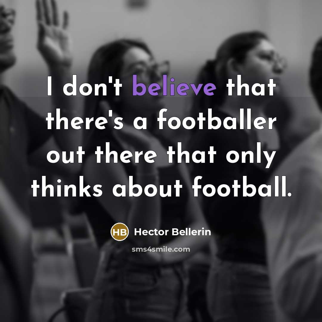 “I don't believe that there's a footballer out there that…” quote by Hector Bellerin