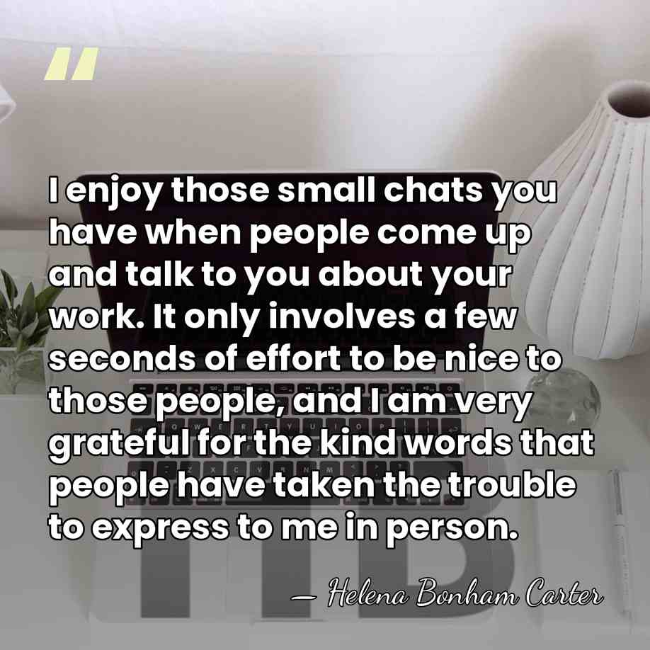 I enjoy those small chats you have when people come up and&hellip; - Helena Bonham Carter