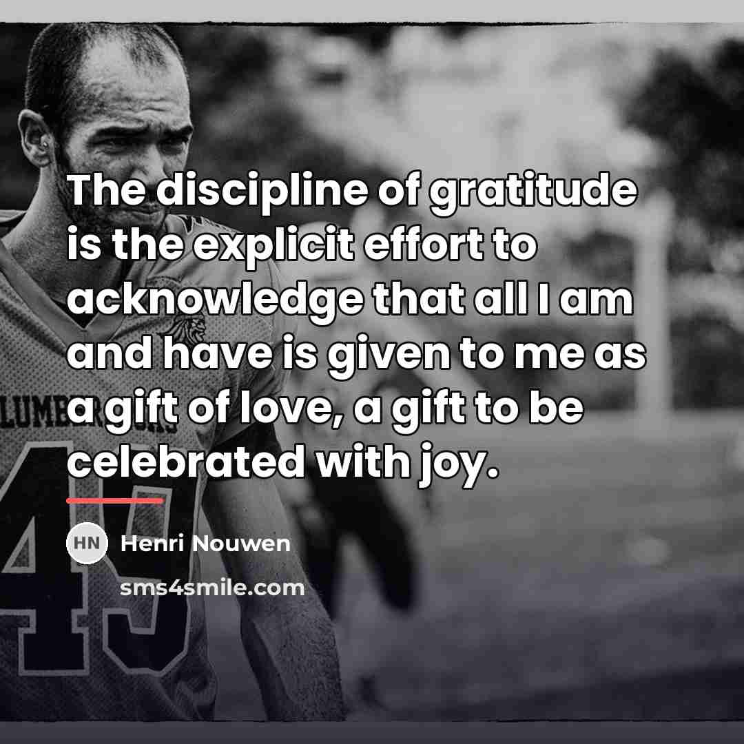 “The discipline of gratitude is the explicit effort to acknowledge…” quote by Henri Nouwen