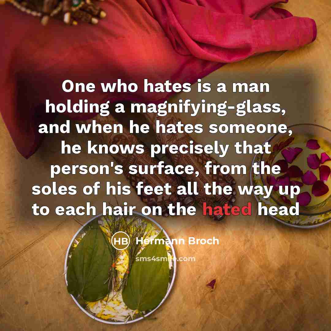 “One who hates is a man holding a magnifying-glass, and…” quote by Hermann Broch