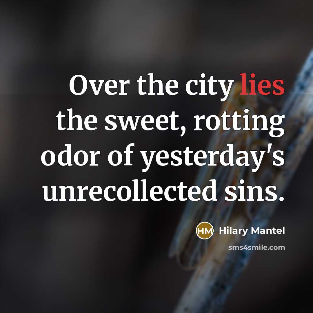“Over the city lies the sweet, rotting odor of yesterday's…” quote by Hilary Mantel