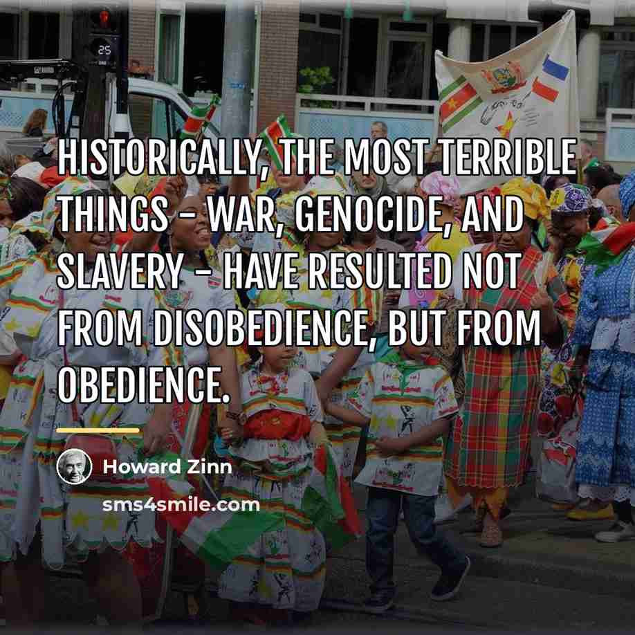 “Historically, the most terrible things - war, genocide, and slavery…” quote by Howard Zinn