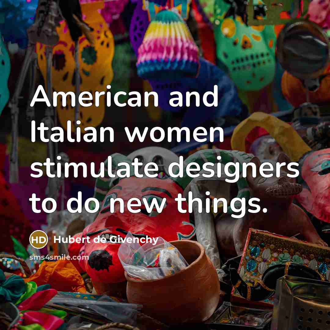 “American and Italian women stimulate designers to do new things.…” quote by Hubert de Givenchy
