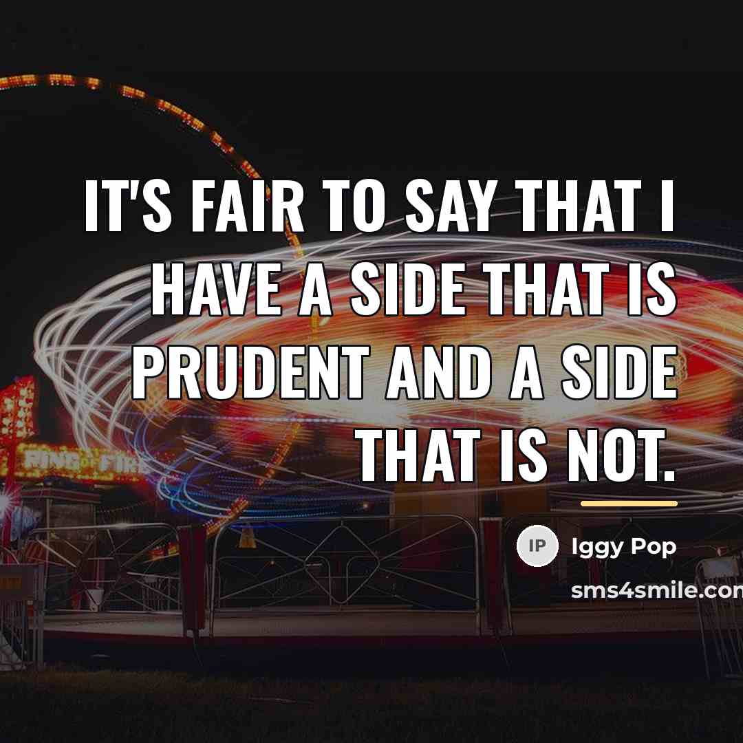 “It's fair to say that I have a side that…” quote by Iggy Pop