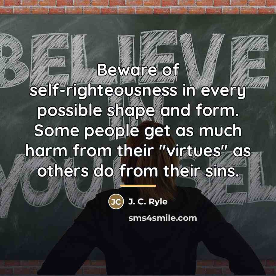 “Beware of self-righteousness in every possible shape and form. Some…” quote by J. C. Ryle