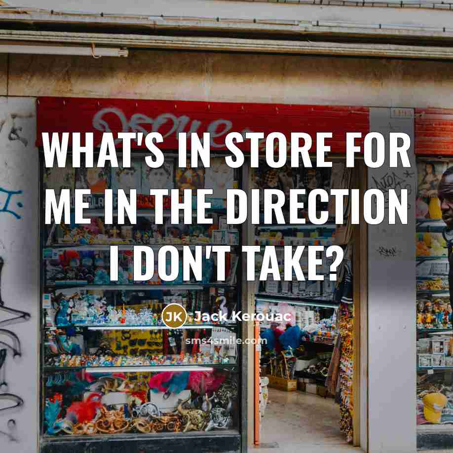 “What's in store for me in the direction I don't…” quote by Jack Kerouac