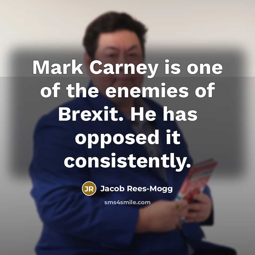 “Mark Carney is one of the enemies of Brexit. He…” quote by Jacob Rees-Mogg