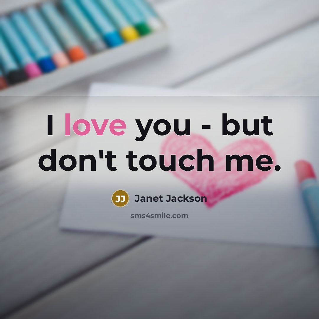 “I love you - but don't touch me.…” quote by Janet Jackson