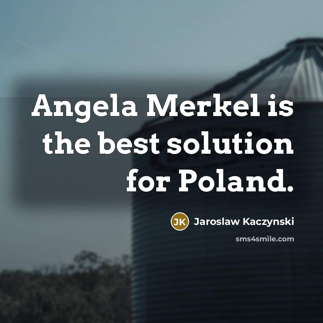 “Angela Merkel is the best solution for Poland.…” quote by Jaroslaw Kaczynski