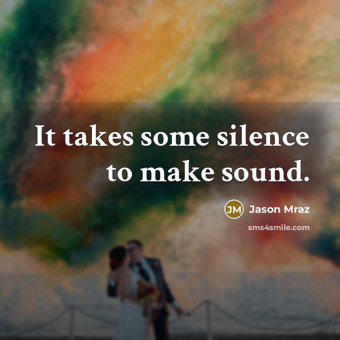 “It takes some silence to make sound.…” quote by Jason Mraz