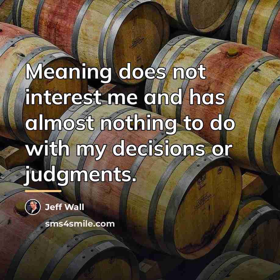 “Meaning does not interest me and has almost nothing to…” quote by Jeff Wall