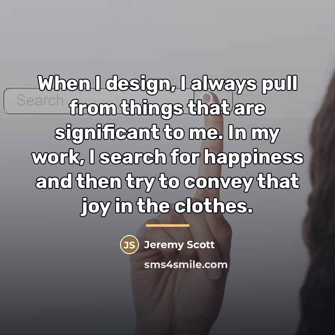 “When I design, I always pull from things that are…” quote by Jeremy Scott