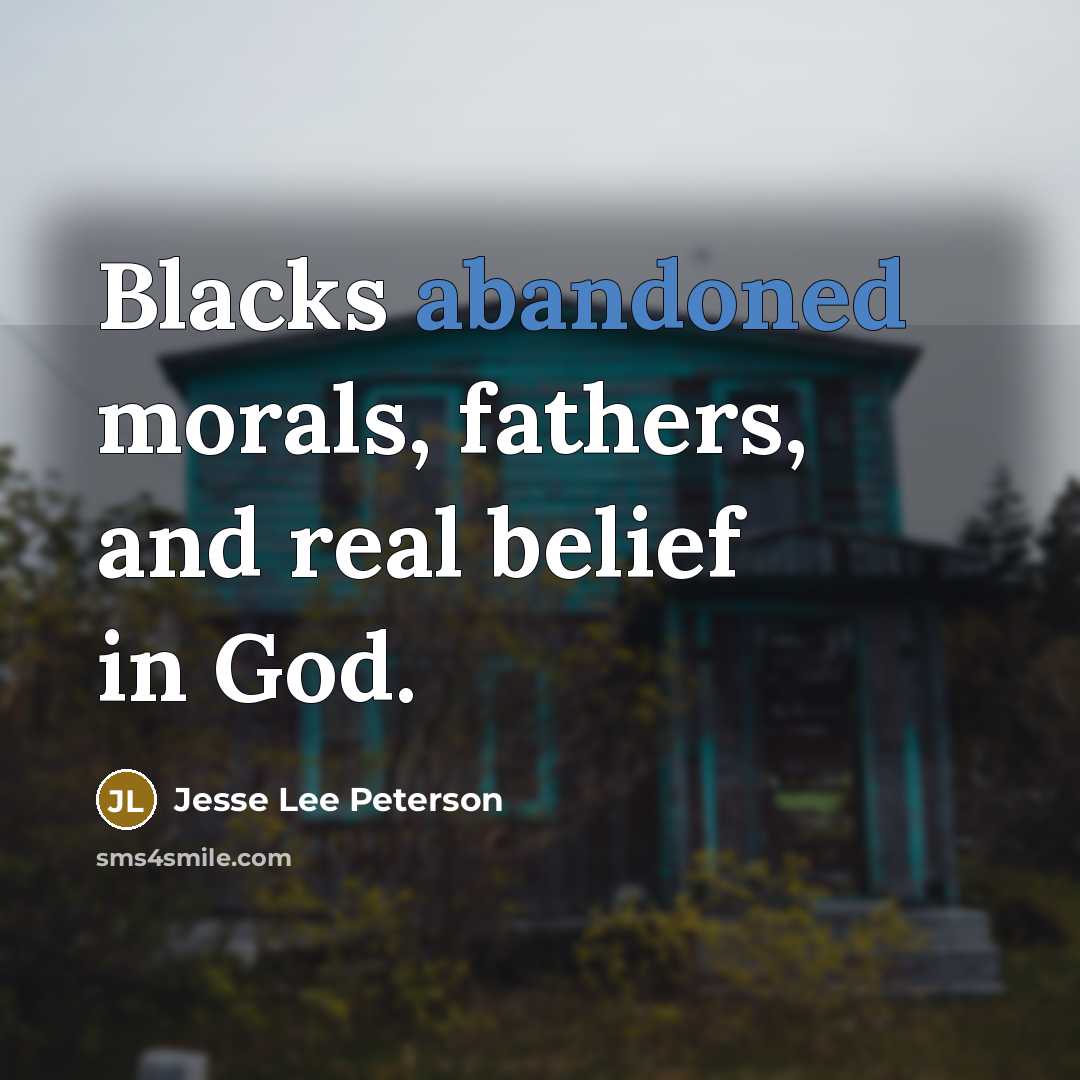 “Blacks abandoned morals, fathers, and real belief in God.…” quote by Jesse Lee Peterson