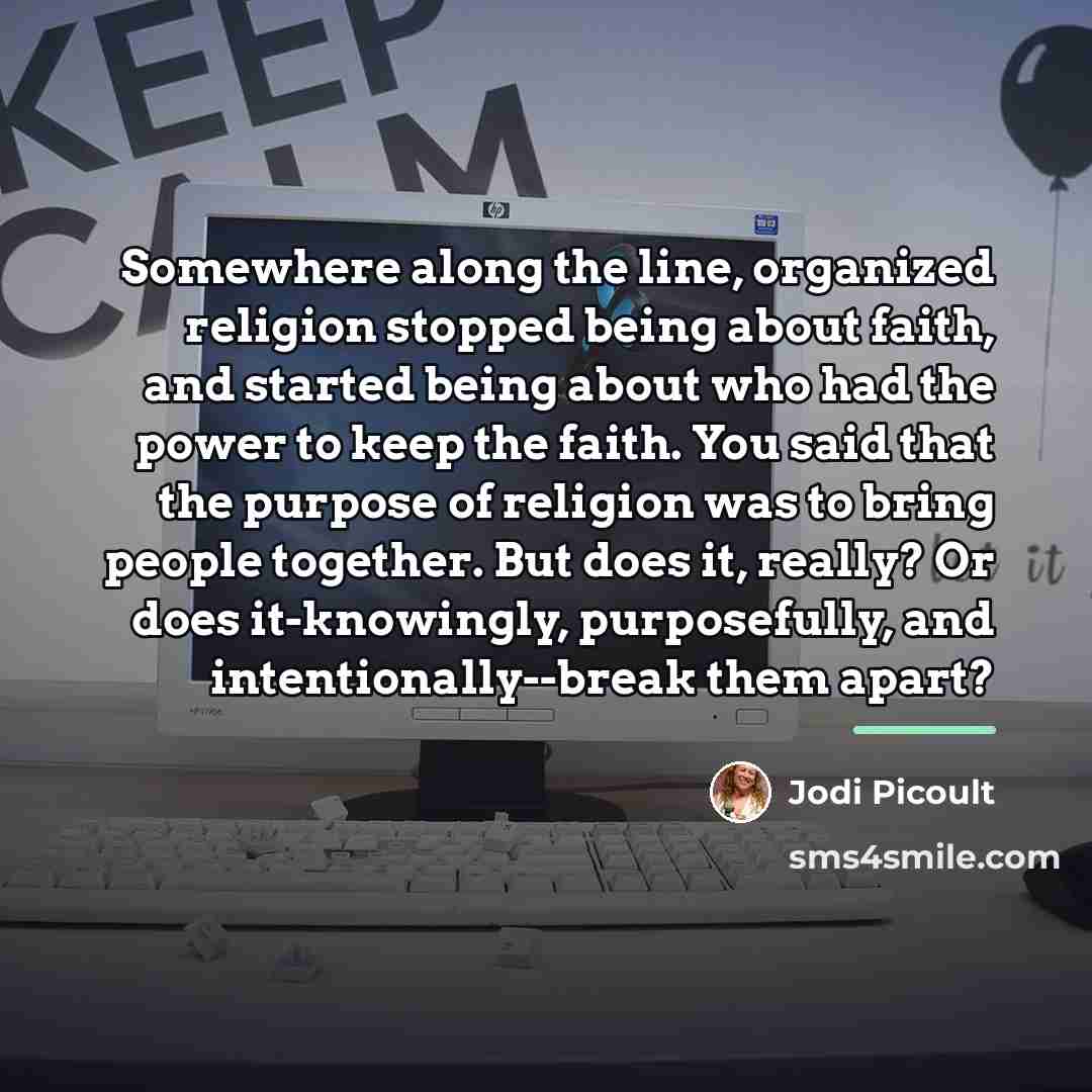 “Somewhere along the line, organized religion stopped being about faith,…” quote by Jodi Picoult
