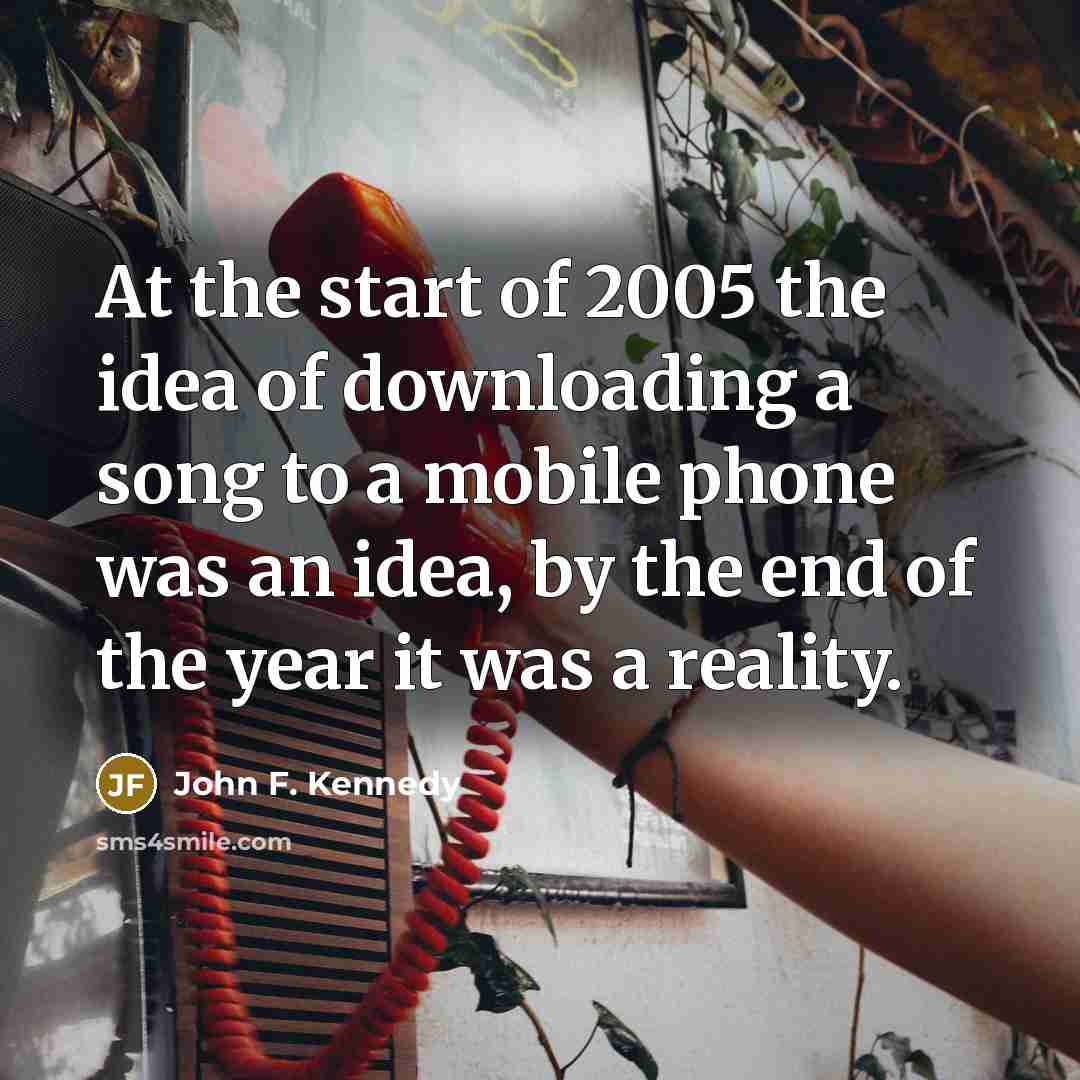 “At the start of 2005 the idea of downloading a…” quote by John F. Kennedy