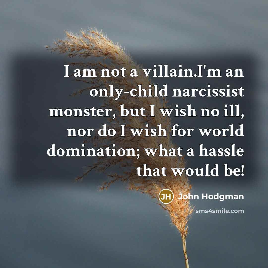 “I am not a villain.I'm an only-child narcissist monster, but…” quote by John Hodgman