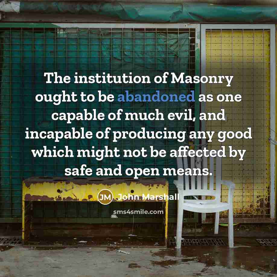 “The institution of Masonry ought to be abandoned as one…” quote by John Marshall